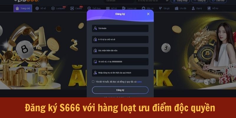 Đăng ký S666 với hàng loạt ưu điểm độc quyền
