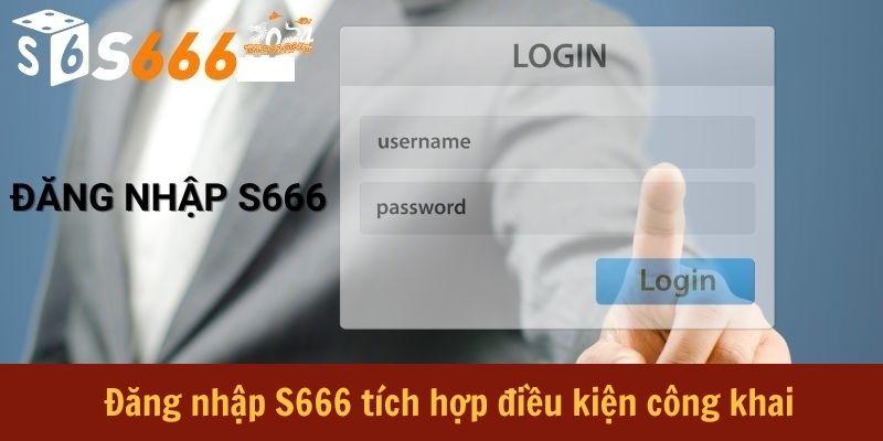 Đăng nhập S666 tích hợp điều kiện công khai