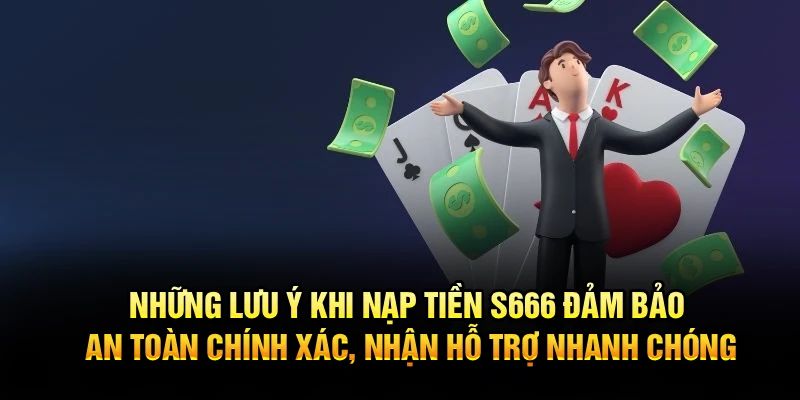 Lưu ý quan trọng để quy trình nạp tiền S666 thành công