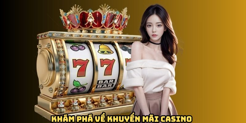 Tổng quan vài nét về khuyến mãi casino