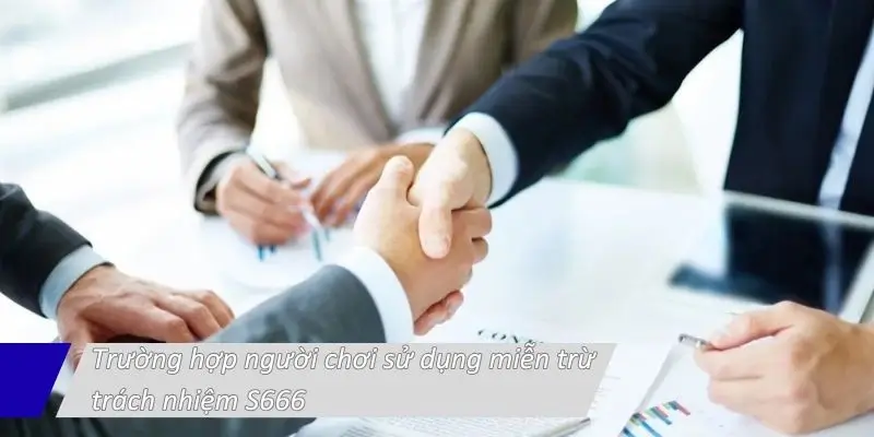 Trường hợp người chơi sử dụng miễn trừ trách nhiệm S666