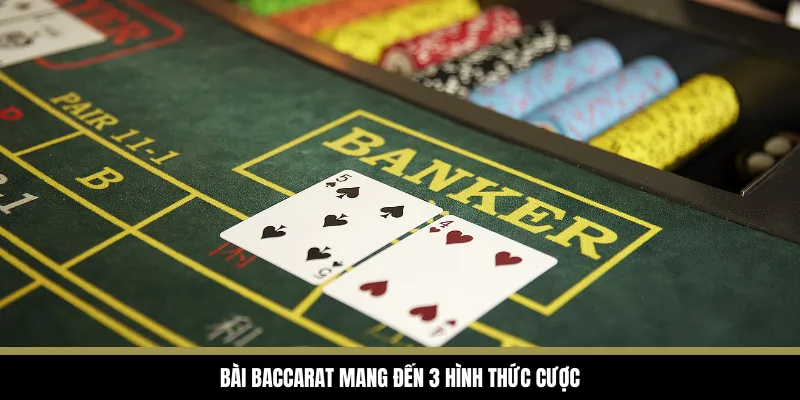 Bài Baccarat mang đến 3 hình thức cược