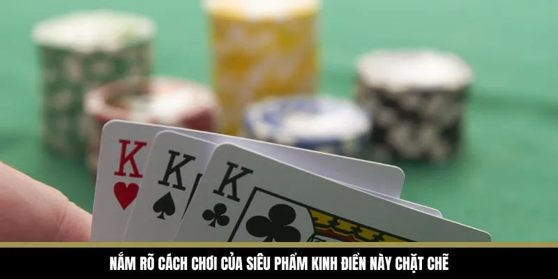 Nắm rõ cách chơi của siêu phẩm kinh điển này chặt chẽ